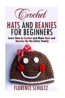 Crochet Hats and Beanies for Beginners: Learn How to Crochet and Make Hats and Beanies for the Entire Family 1519150423 Book Cover