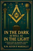 In The Dark As Well As In The Light: A Collection of Masonic Essays, Thoughts and Reflections B0FHF7VFRC Book Cover
