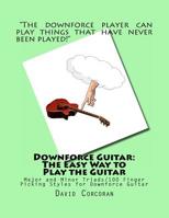 Downforce Guitar: The Easy Way to Play the Guitar: Major and Minor Triads/100 Finger Picking Styles for Downforce Guitar 1463710011 Book Cover