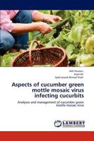 Aspects of cucumber green mottle mosaic virus infecting cucurbits: Analyses and management of cucumber green mottle mosaic virus 384732568X Book Cover