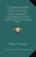 Contestacion Del Cura De Tlaltenango: A Las Observaciones Que Su Illmo. Prelado Hizo A Los Escritos Sobre La Paz Mexicana (1860) 1160838518 Book Cover