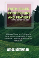 FAITH-FILLED CONFESSIONS AND PRAYERS SEPTEMBER EDITION 2023: 30 Days of Powerful Life-Changing Declarations and Prayers for a happy, stress-free, righteous, prosperous, and healthy life. B0CN5BSY9B Book Cover