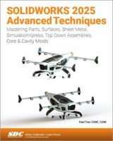 SOLIDWORKS 2025 Advanced Techniques: Mastering Parts, Surfaces, Sheet Metal, SimulationXpress, Top-Down Assemblies, Core & Cavity Molds 1630577065 Book Cover