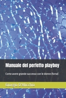 Manuale del perfetto playboy: Come avere grande successo con le donne (forse) B0FHLP3X2K Book Cover
