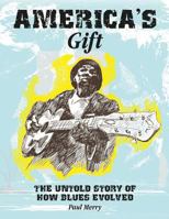 America's Gift: The Story of the Evolution of the Blues 151697235X Book Cover