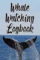 Whale Watching Logbook: Log and Observe Blue, Killer, Humpback, Beluga, Gray Whales, Dolphins and other sea life! 179760581X Book Cover