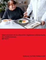 Intervención en la atención higiénico-alimentaria en instituciones. MF1017. Ed. 2024. (Atención sociosanitaria a personas dependientes en Instituciones sociales) (Spanish Edition) 8419189960 Book Cover