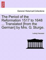 The Period of the Reformation 1517 to 1648 ... Translated [from the German] by Mrs. G. Sturge. Vol. II. 124145079X Book Cover