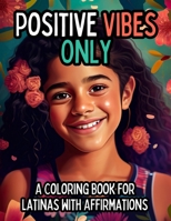 Positive Vibes Only: A Coloring Book with 25 Positive Affirmations for Young Latinas B0CJL28LQD Book Cover