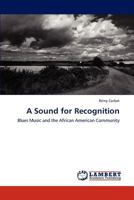 A Sound for Recognition: Blues Music and the African American Community 3659297135 Book Cover