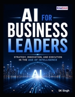 AI for Business Leaders: Strategy, Innovation, and Execution in the Age of Intelligence B0FCCZMMS9 Book Cover