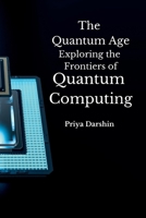 The Quantum Age: Exploring the Frontiers of Quantum Computing. 9358682310 Book Cover