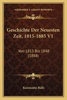 Geschichte Der Neuesten Zeit, 1815-1885 V1: Von 1815 Bis 1848 (1888) 1168118581 Book Cover