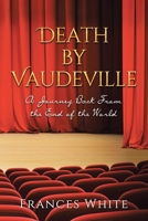 Death by Vaudeville: A Journey Back From the End of the World 1662426275 Book Cover