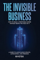 The Invisible Business: Build a profitable empire without being the face of it. (Book 2 of 3 in The Unstoppable Empire Series) B0F6CT2Q9G Book Cover