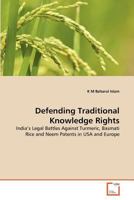 Defending Traditional Knowledge Rights: India's Legal Battles Against Turmeric, Basmati Rice and Neem Patents in USA and Europe 3639377249 Book Cover