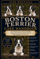 BOSTON TERRIER CARE HANDBOOK: The Complete Guide to Raising a Healthy, Happy, and Well-Behaved Boston Terrier from Puppyhood to Senior Care. B0H27V5LC6 Book Cover