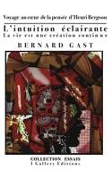 L’intuition éclairante ou La vie est une création continue: Voyage au coeur de la pensée d’Henri Bergson (Essays (Philosophy, Politique & Aesthetics)) 2958564266 Book Cover