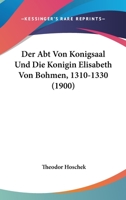 Der Abt Von Konigsaal Und Die Konigin Elisabeth Von Bohmen, 1310-1330 (1900) 1160066256 Book Cover