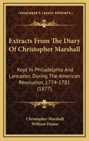 Extracts from the Diary of Christopher Marshall: Kept in Philadelphia and Lancaster, During the Amer 1164641735 Book Cover