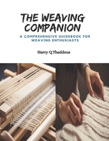 The Weaving Companion: A Comprehensive Guidebook for Weaving Enthusiasts B0CPVWGCVW Book Cover