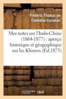 Mes notes sur l'Indo-Chine, 1864-1877. Aperçu historique et géographique sur les Khmers 2019698242 Book Cover