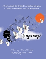 Imagine Song: A Story about the Kindred Connection between a Child, an Instrument, and an Imagination 1959165607 Book Cover