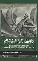 Mi madre, mi clan, mi tribu. Sin miedo: Los hijos de Miled, conquistadores de Irlanda B08KPWPS7H Book Cover