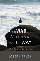 On War, Whimsy, and The Way: Random Thoughts Over the Years 1620328437 Book Cover
