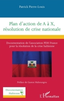 Plan d'action de A à X, résolution de crise nationale: Documentation de l’association PDH France pour la résolution de la crise haïtienne (Documentation Haïtienne) (French Edition) 2336440792 Book Cover
