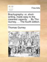 Brachygraphy: or, short-writing, made easy to the meanest capacity. ... By Tho: Gurney, ... The fourth edition. 1173728112 Book Cover