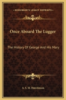 Once Aboard the Lugger : The History of George and His Mary. 1162677740 Book Cover