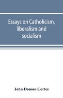 Ensayo sobre el catolicismo, el liberalismo y el socialismo, considerados en sus principios fundamentales. 9353891973 Book Cover