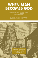 When Man Becomes God: Humanism and Hybris in the Old Testament (Pittsburgh Theological Monograph Series) 0915138069 Book Cover