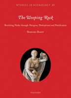 The Weeping Rock: Revisiting Niobe Through 'Paragone', 'Pathosformel' and Petrification 9042942029 Book Cover
