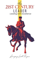The 21st Century Leader: Leading With Excellence B0CVDYNPM2 Book Cover
