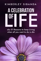A Celebration of Life: 51 Reasons to keep living when all you want to do is die B0CH25G44N Book Cover