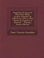 Biograf�a del general Jos� F�lix Ribas, primer teniente de Bol�var en 1813 y 1814 (�poca de la guerra � muerte) 1293567582 Book Cover