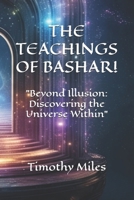THE TEACHINGS OF BASHAR!: "Beyond Illusion: Discovering the Universe Within" B0FB8LMBDF Book Cover