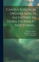 Cantus Sororum Ordinis Sancti Salvatoris In Horis Diurnis Et Nocturnis... (Swedish Edition) 1019723653 Book Cover