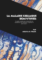 La maladie cœliaque démystifiée: Un guide complet pour comprendre ses symptômes, son traitement, sa gestion et plus encore ! B0FTMSY3KG Book Cover