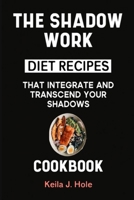 Cookbook: The Shadow Work Diet Recipes That Integrate and Transcend Your Shadows B0CLQCVLLK Book Cover