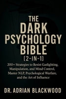 The Dark Psychology Bible [2-in-1]: 200+ Strategies to Resist Gaslighting, Manipulation, and Mind Control, Master NLP, Psychological Warfare, and the ... (The Dark Psychology Mastery Series) B0DY454CPZ Book Cover