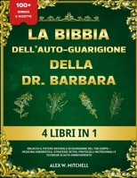 LA BIBBIA DELL’AUTO-GUARIGIONE DELLA DR. BARBARA – 4 LIBRI IN 1: Sblocca il potere naturale di guarigione del tuo corpo — Medicina erboristica, ... di auto-rinnovamento (Italian Edition) B0FFZD62WP Book Cover
