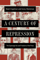 A Century of Repression: The Espionage Act and Freedom of the Press 025204455X Book Cover