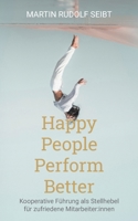 Happy People perform better: Kooperative Führung als Stellhebel für zufriedene Mitarbeiter: innen (German Edition) 3696390860 Book Cover