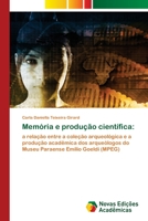 Memória e produção científica:: a relação entre a coleção arqueológica e a produção acadêmica dos arqueólogos do Museu Paraense Emílio Goeldi (MPEG) 6202560878 Book Cover