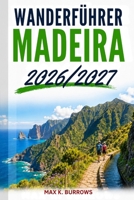 WANDERFUHRER MADEIRA 2026/2027: Praktischer Reisebegleiter für Levada-Wanderungen, Wegegebühren und sichere Routenplanung (German Edition) B0HFNQBNM6 Book Cover