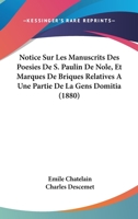 Notice Sur Les Manuscrits Des Poesies de S. Paulin de Nole, Et Marques de Briques Relatives a Une Partie de La Gens Domitia (1880) 116021140X Book Cover