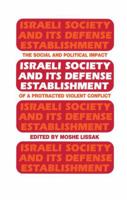 Israeli Society and Its Defense Establishment: The Social and Political Impact of a Protracted Violent Conflict 1138992720 Book Cover